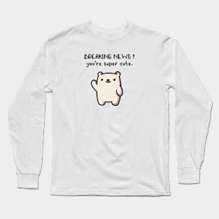 Breaking News! you're super cute. Long Sleeve T-Shirt